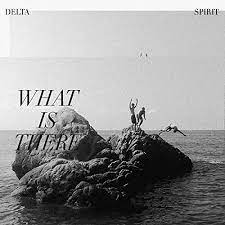 Delta Spirit - What Is There