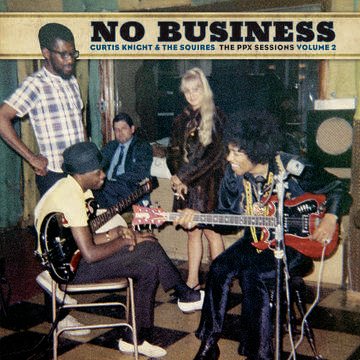 Curtis Knight & The Squires feat. Jimi Hen - No Business: The PPX Sessions Vol 2