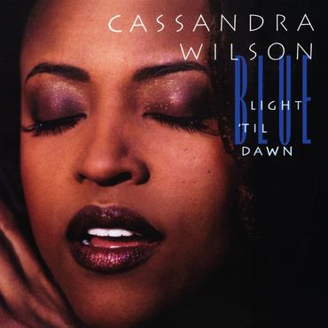 CASSANDRA WILSON - Blue Light Til' Dawn
