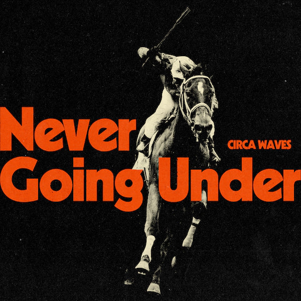 Circa Waves - Never Going Under